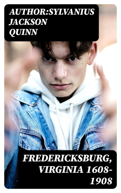 Fredericksburg, Virginia 1608-1908