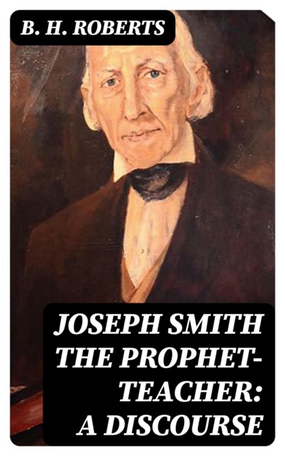 Joseph Smith the Prophet-Teacher: A Discourse