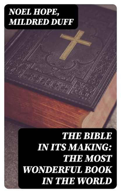 The Bible in its Making: The most Wonderful Book in the World