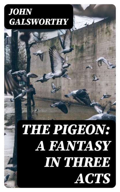 The Pigeon: A Fantasy in Three Acts