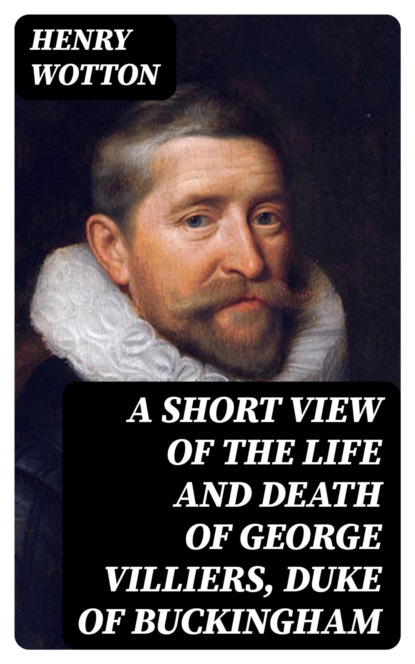 A Short View of the Life and Death of George Villiers, Duke of Buckingham