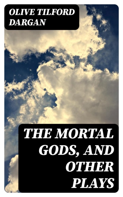 The Mortal Gods, and Other Plays