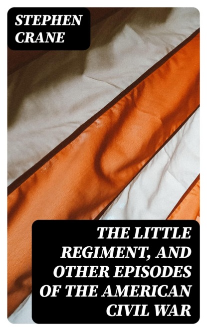 The Little Regiment, and Other Episodes of the American Civil War