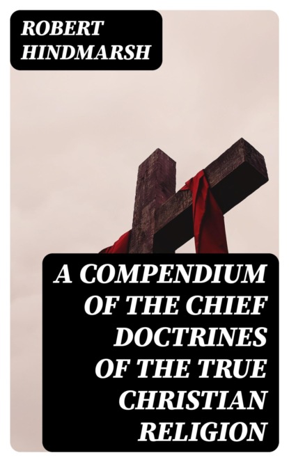 A Compendium of the Chief Doctrines of the True Christian Religion