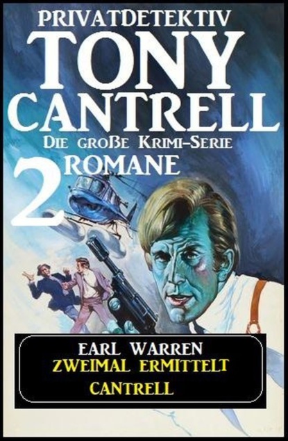 Zweimal ermittelt Cantrell: Privatdetektiv Tony Cantrell: Die große Detektivserie: 2 Romane