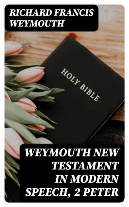 Weymouth New Testament in Modern Speech, 2 Peter