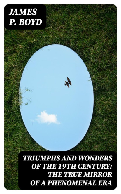 Triumphs and Wonders of the 19th Century: The True Mirror of a Phenomenal Era