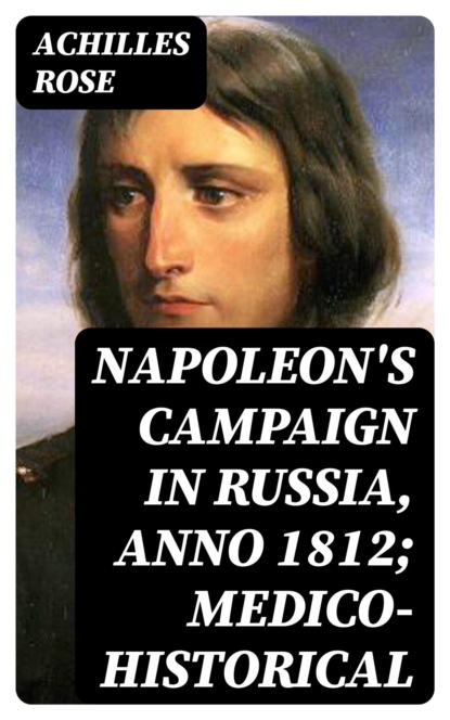 Napoleon's Campaign in Russia, Anno 1812; Medico-Historical