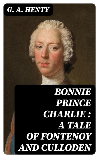 Bonnie Prince Charlie : a Tale of Fontenoy and Culloden