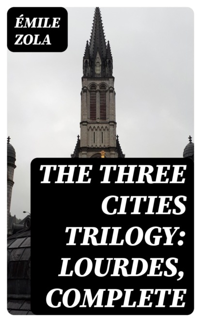 The Three Cities Trilogy: Lourdes, Complete