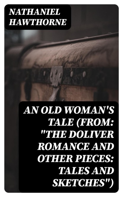 An Old Woman's Tale (From: "The Doliver Romance and Other Pieces: Tales and Sketches")