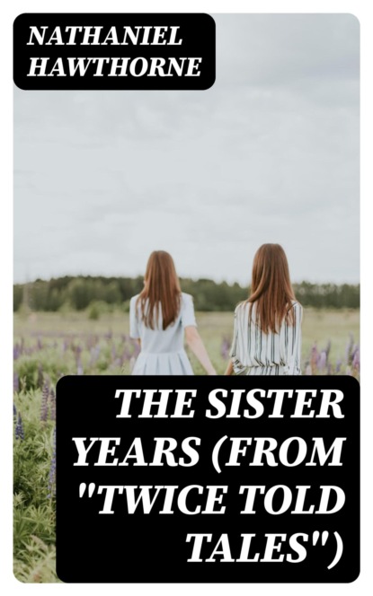 The Sister Years (From "Twice Told Tales")