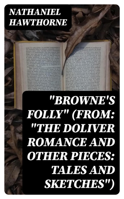 "Browne's Folly" (From: "The Doliver Romance and Other Pieces: Tales and Sketches")