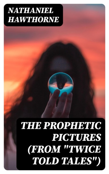 The Prophetic Pictures (From "Twice Told Tales")