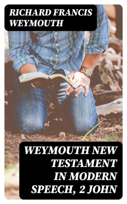 Weymouth New Testament in Modern Speech, 2 John