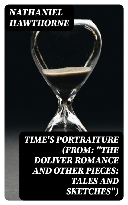 Time's Portraiture (From: "The Doliver Romance and Other Pieces: Tales and Sketches")
