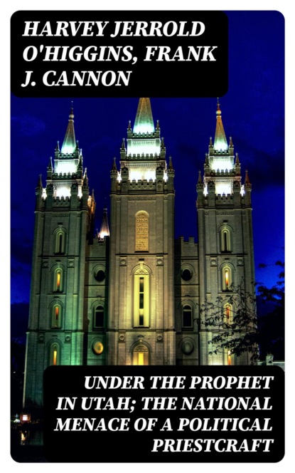 Under the Prophet in Utah; the National Menace of a Political Priestcraft