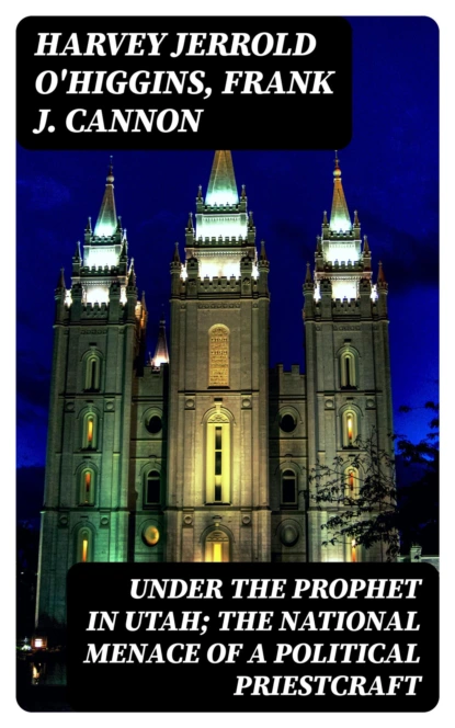 Under the Prophet in Utah; the National Menace of a Political Priestcraft
