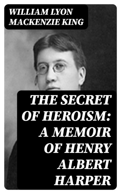 The Secret of Heroism: A Memoir of Henry Albert Harper
