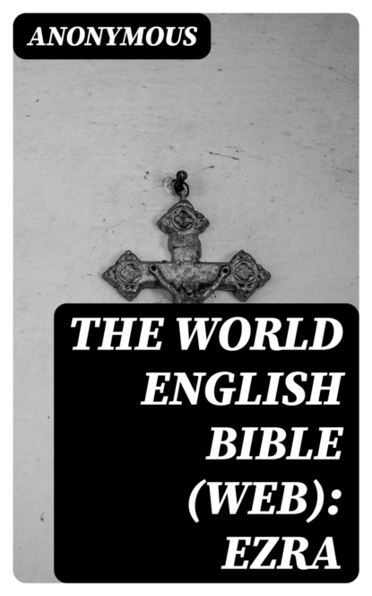 The World English Bible (WEB): Ezra