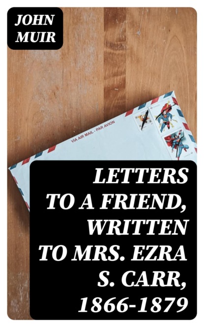 Letters to a Friend, Written to Mrs. Ezra S. Carr, 1866-1879