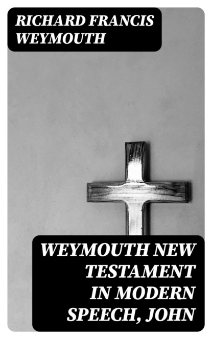 Weymouth New Testament in Modern Speech, John