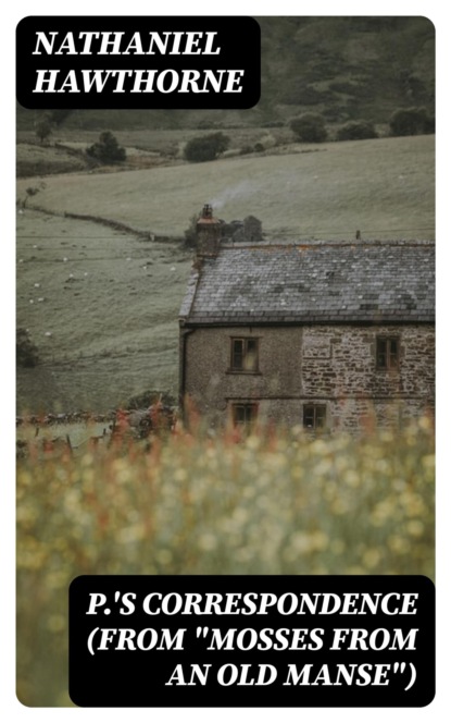P.'s Correspondence (From "Mosses from an Old Manse")