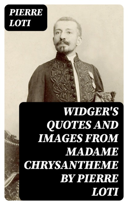 Widger's Quotes and Images from Madame Chrysantheme by Pierre Loti