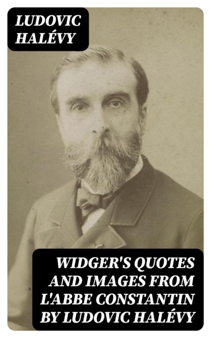 Widger's Quotes and Images from L'Abbe Constantin by Ludovic Halévy
