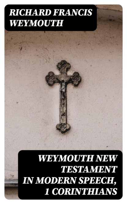Weymouth New Testament in Modern Speech, 1 Corinthians