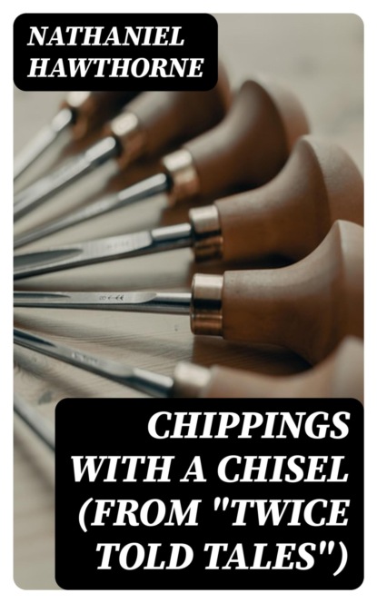 Chippings with a Chisel (From "Twice Told Tales")
