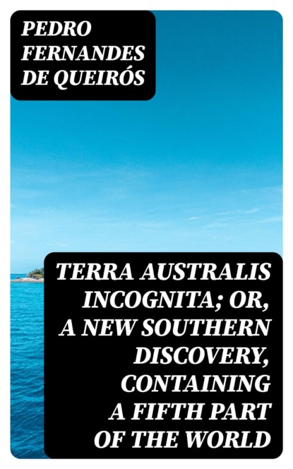 Terra Australis Incognita; Or, A New Southern Discovery, containing A Fifth Part of the World
