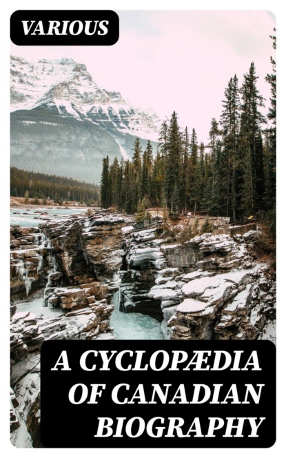 A Cyclopædia of Canadian Biography