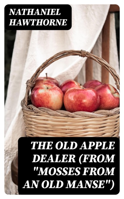 The Old Apple Dealer (From "Mosses from an Old Manse")