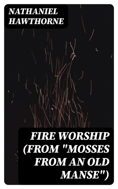 Fire Worship (From "Mosses from an Old Manse")