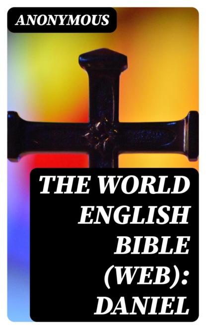The World English Bible (WEB): Daniel