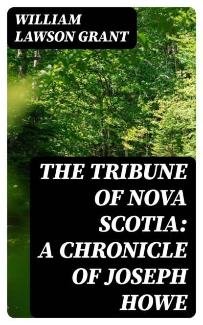 The Tribune of Nova Scotia: A Chronicle of Joseph Howe