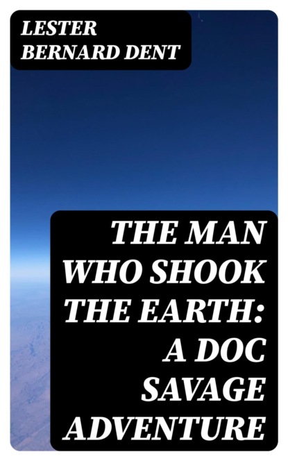 The Man Who Shook the Earth: A Doc Savage Adventure