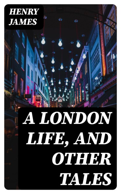 A London Life, and Other Tales