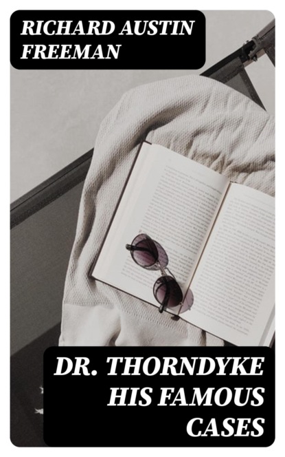 Dr. Thorndyke His Famous Cases
