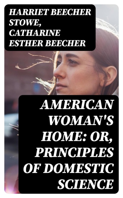 American Woman's Home: Or, Principles of Domestic Science