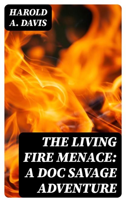 The Living Fire Menace: A Doc Savage Adventure