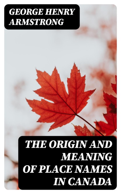 The Origin and Meaning of Place Names in Canada