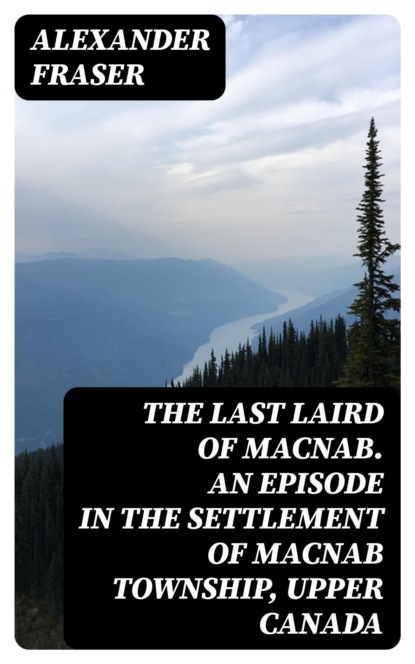 The Last Laird of MacNab. An Episode in the Settlement of MacNab Township, Upper Canada