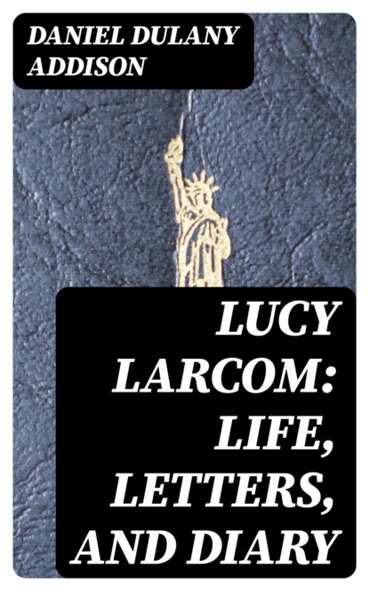 Lucy Larcom: Life, Letters, and Diary