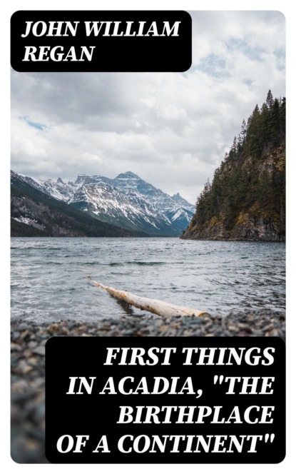 First Things in Acadia, "The Birthplace of a Continent"