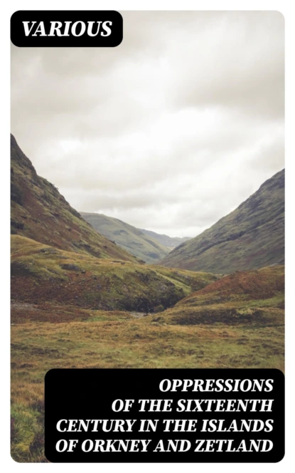 Oppressions of the Sixteenth Century in the Islands of Orkney and Zetland