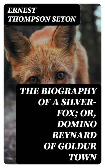 The Biography of a Silver-Fox; or, Domino Reynard of Goldur Town