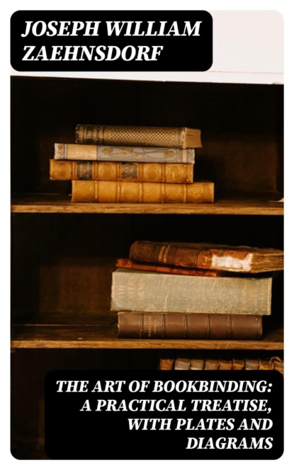 The Art of Bookbinding: A practical treatise, with plates and diagrams