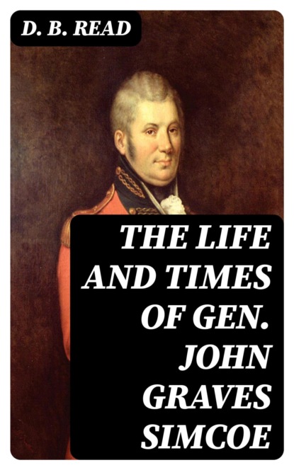 The Life and Times of Gen. John Graves Simcoe
